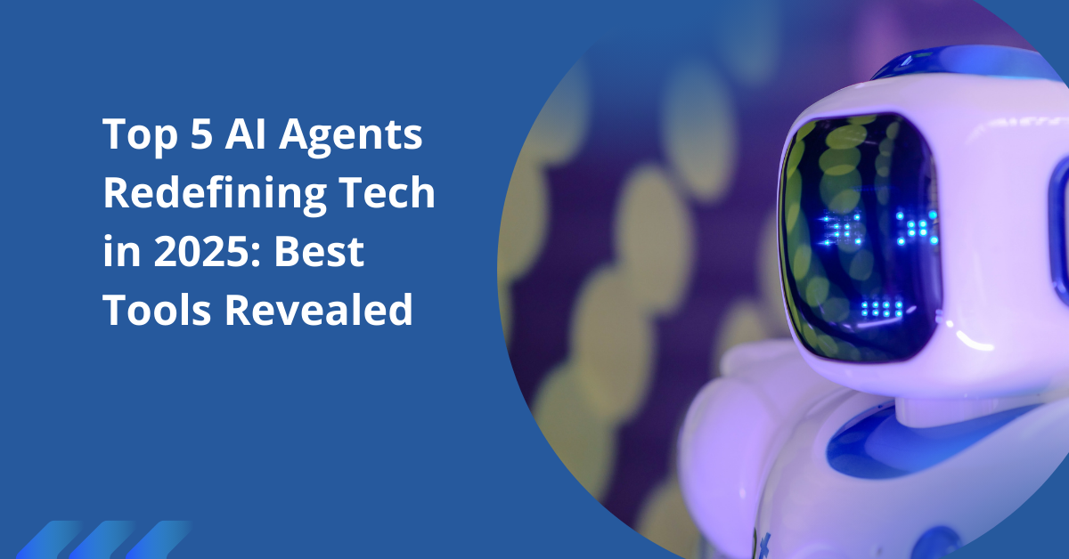 Top 5 AI Agents Redefining Tech in 2025: Best Tools Revealed